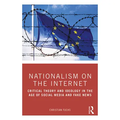 "Nationalism on the Internet: Critical Theory and Ideology in the Age of Social Media and Fake N