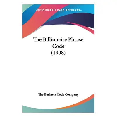 "The Billionaire Phrase Code (1908)" - "" ("The Business Code Company")