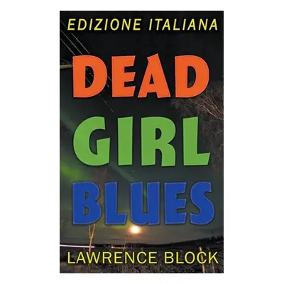 "Dead Girl Blues - Edizione Italiana" - "" ("Block Lawrence")