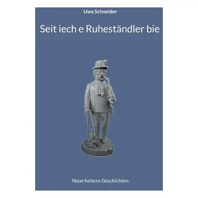 "Seit iech e Ruhestndler bie: Neue heitere Geschichten" - "" ("Schneider Uwe")