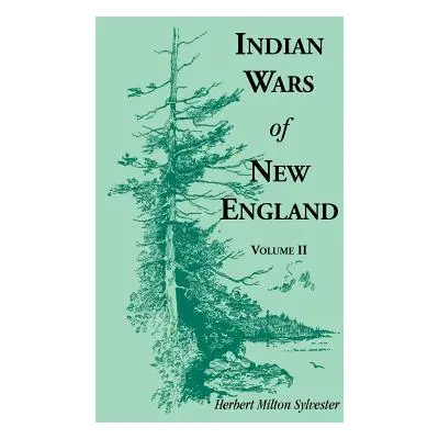 "Indian Wars of New England, Volume 2" - "" ("Sylvester Herbert Milton")