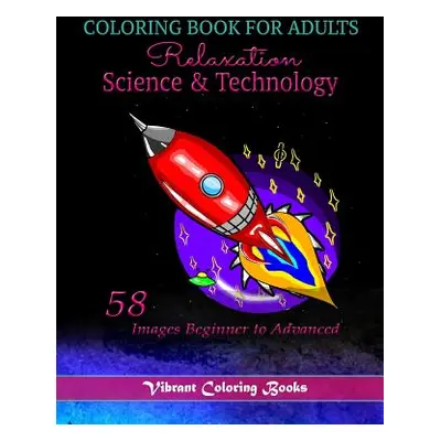 "Coloring Book For adults Relaxation Science & Technology: 58 Images Beginner to Advanced" - "" 