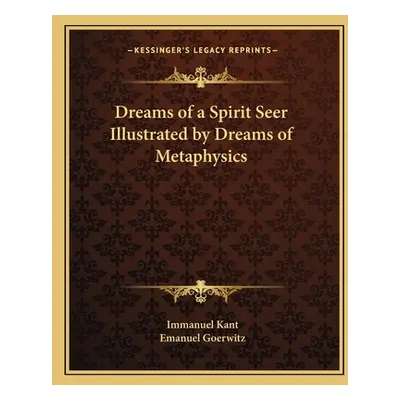 "Dreams of a Spirit Seer Illustrated by Dreams of Metaphysics" - "" ("Kant Immanuel")