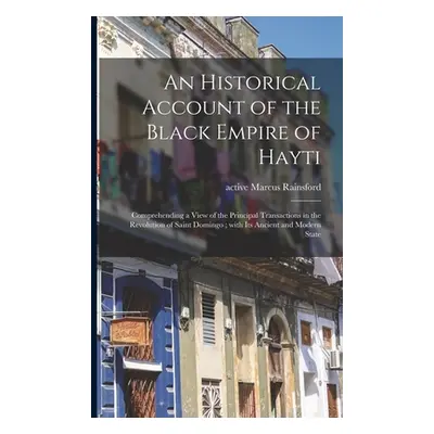 "An Historical Account of the Black Empire of Hayti: Comprehending a View of the Principal Trans