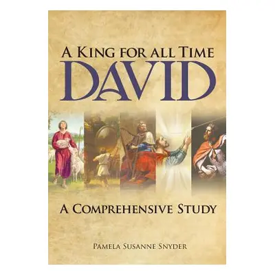 "A King for all Time David: A Comprehensive Study" - "" ("Snyder Pamela Susanne")