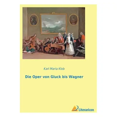 "Die Oper von Gluck bis Wagner" - "" ("Klob Karl Maria")