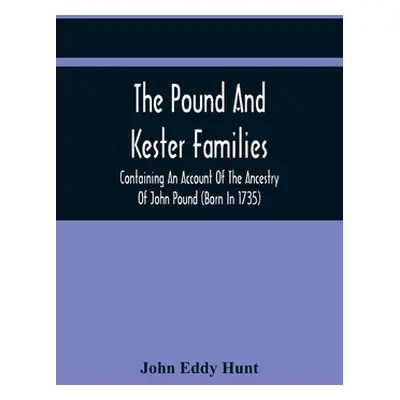 "The Pound And Kester Families: Containing An Account Of The Ancestry Of John Pound