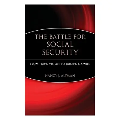 "The Battle for Social Security: From Fdr's Vision to Bush's Gamble" - "" ("Altman Nancy J.")