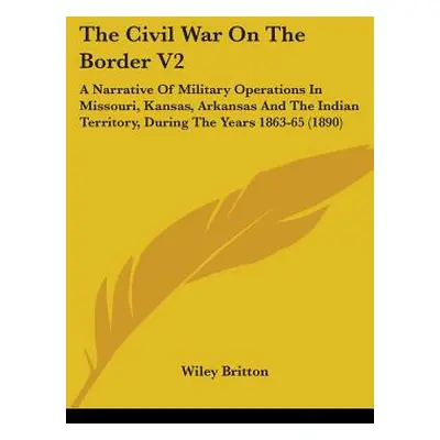 "The Civil War On The Border V2: A Narrative Of Military Operations In Missouri, Kansas, Arkansa