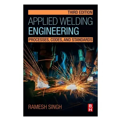 "Applied Welding Engineering: Processes, Codes, and Standards" - "" ("Singh Ramesh")