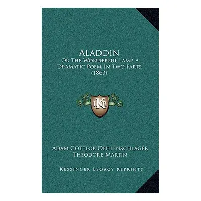 "Aladdin: Or The Wonderful Lamp, A Dramatic Poem In Two Parts (1863)" - "" ("Oehlenschlager Adam