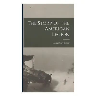 "The Story of the American Legion" - "" ("Wheat George Seay")