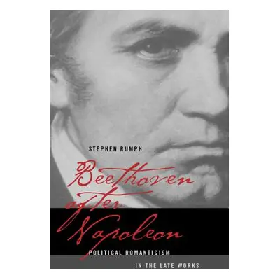 "Beethoven After Napoleon: Political Romanticism in the Late Works" - "" ("Rumph Stephen")