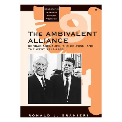 "The Ambivalent Alliance: Konrad Adenauer, the Cdu/Csu, and the West, 1949-1966" - "" ("Granieri