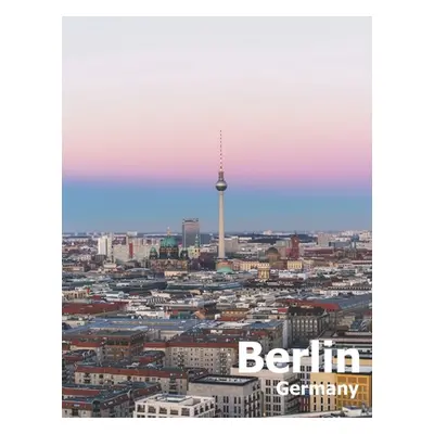 "Berlin Germany: Coffee Table Photography Travel Picture Book Album Of A Deutschland Country And