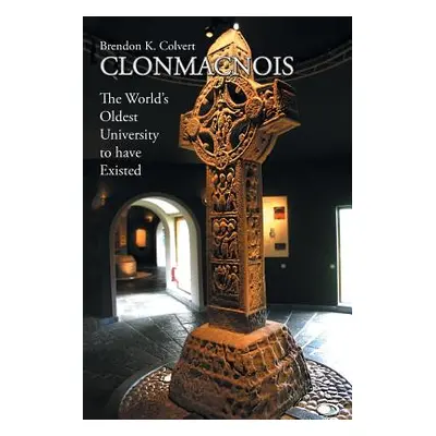 "Clonmacnois: The World's Oldest University to Have Existed" - "" ("Colvert Brendon K.")