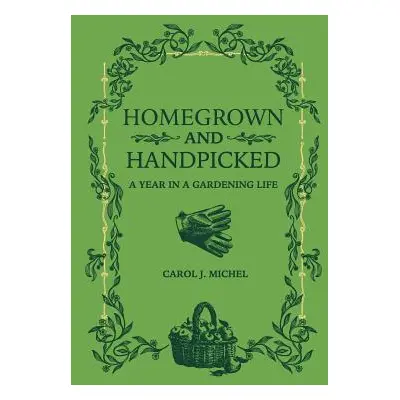 "Homegrown and Handpicked: A Year in a Gardening Life" - "" ("Michel Carol J.")