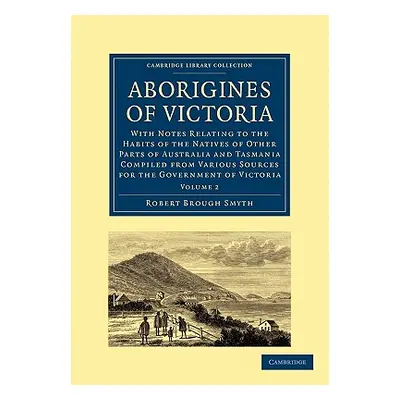 "Aborigines of Victoria: Volume 1: With Notes Relating to the Habits of the Natives of Other Par