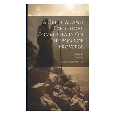 "A Critical and Exegetical Commentary On the Book of Proverbs; Volume 16" - "" ("Toy Crawford Ho