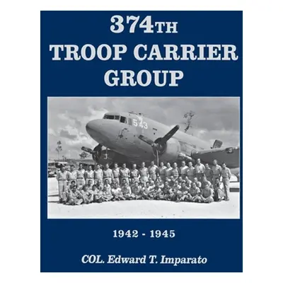 "374th Troop Carrier Group 1942-1945: 1942-1945" - "" ("Imparato Col Edward T.")