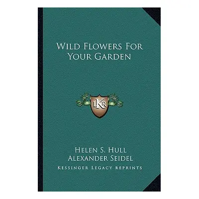 "Wild Flowers For Your Garden" - "" ("Hull Helen S.")