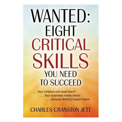 "Wanted: Eight Critical Skills You Need To Succeed. . . Your children will need them!. . . Your 