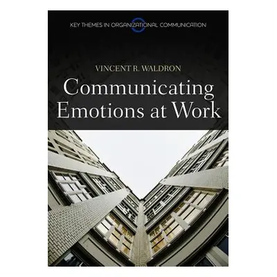 "Communicating Emotion at Work" - "" ("Waldron Vincent R.")