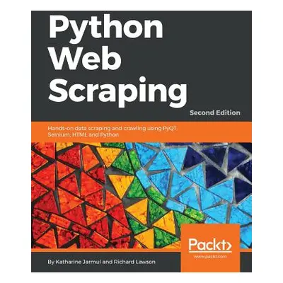 "Python Web Scraping - Second Edition: Hands-on data scraping and crawling using PyQT, Selnium, 