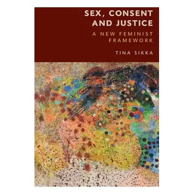 "Sex, Consent and Justice: A New Feminist Framework" - "" ("Sikka Tina")