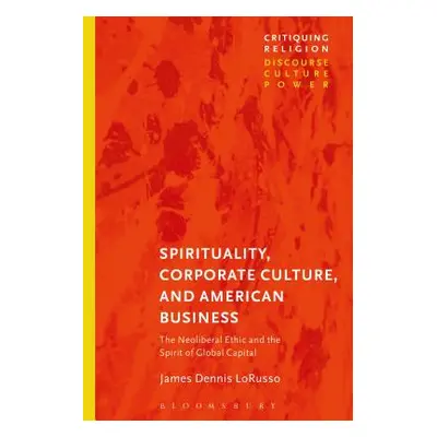 "Spirituality, Corporate Culture, and American Business: The Neoliberal Ethic and the Spirit of 