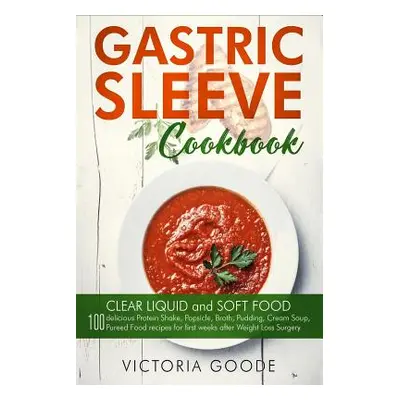 "Gastric Sleeve Cookbook: 2 in 1 - CLEAR LIQUID and SOFT FOOD 100 delicious Protein Shake, Popsi