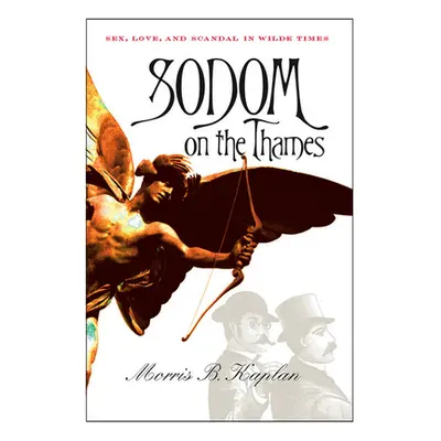 "Sodom on the Thames: Sex, Love, and Scandal in Wilde Times" - "" ("Kaplan Morris B.")