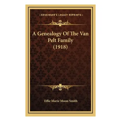 "A Genealogy Of The Van Pelt Family (1918)" - "" ("Smith Effie Marie Moon")