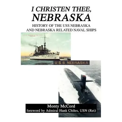 "I Christen Thee, Nebraska: History of the USS Nebraska and Nebraska Related Naval Ships" - "" (