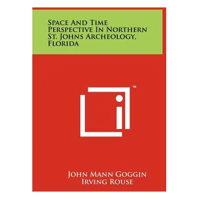 "Space and Time Perspective in Northern St. Johns Archeology, Florida" - "" ("Goggin John Mann")