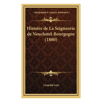 "Histoire de La Seigneurie de Neuchatel-Bourgogne (1880)" - "" ("Loye Leopold")