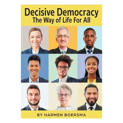 "Decisive Democracy: The Way of Life For All" - "" ("Boersma Harmen")