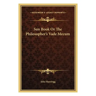 "Sun Book Or The Philosopher's Vade Mecum" - "" ("Hazelrigg John")