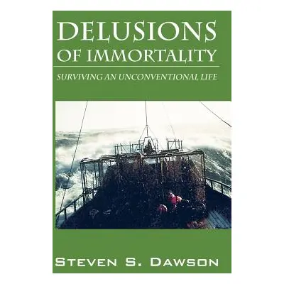 "Delusions of Immortality: Surviving an Unconventional Life" - "" ("Dawson Steven S.")