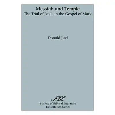 "Messiah and Temple: The Trial of Jesus in the Gospel of Mark" - "" ("Juel Donald")