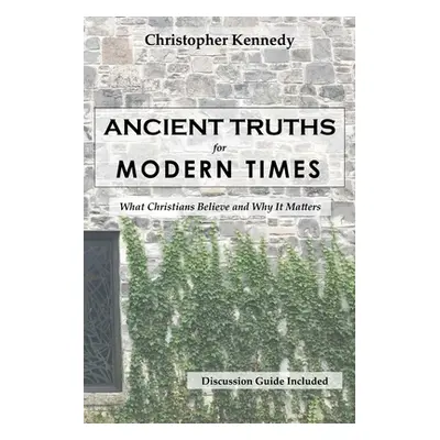 "Ancient Truths for Modern Times" - "" ("Kennedy Christopher")