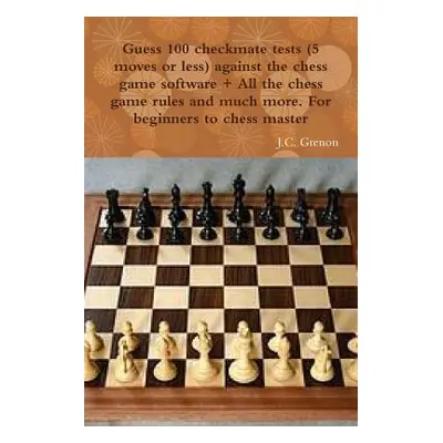 "Guess 100 checkmate tests (5 moves or less) against the high chess software + All the chess rul