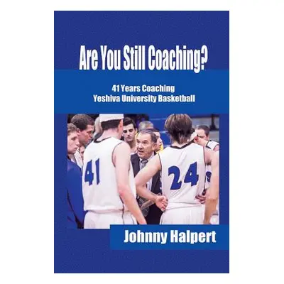 "Are You Still Coaching?: 41 Years Coaching Yeshiva University Basketball" - "" ("Halpert Johnny