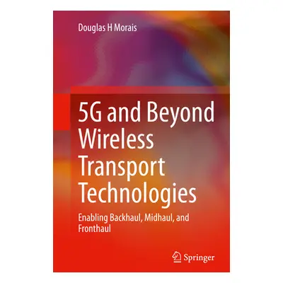 "5g and Beyond Wireless Transport Technologies: Enabling Backhaul, Midhaul, and Fronthaul" - "" 