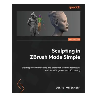 "Sculpting in ZBrush Made Simple: Explore powerful modeling and character creation techniques us