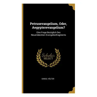 "Petrusevangelium, Oder, Aegypterevangelium?: Eine Frage Bezglich Des Neuentdeckten Evangelienfr