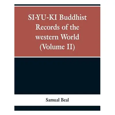 "SI-YU-KI Buddhist records of the Western world. (Volume II)" - "" ("Beal Samual")