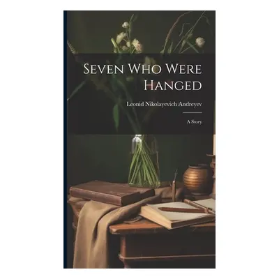 "Seven Who Were Hanged: A Story" - "" ("Andreyev Leonid Nikolayevich")