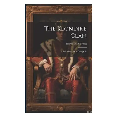 "The Klondike Clan; a Tale of the Great Stampede" - "" ("Young Samuel Hall")