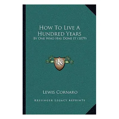 "How To Live A Hundred Years: By One Who Has Done It (1879)" - "" ("Cornaro Lewis")